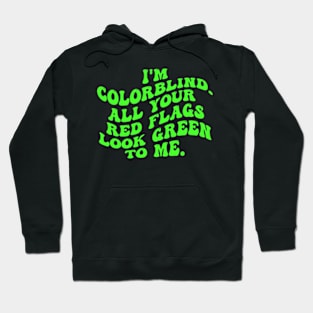 I'm Colorblind. All Your Red Flags Look Green Το Μe Hoodie